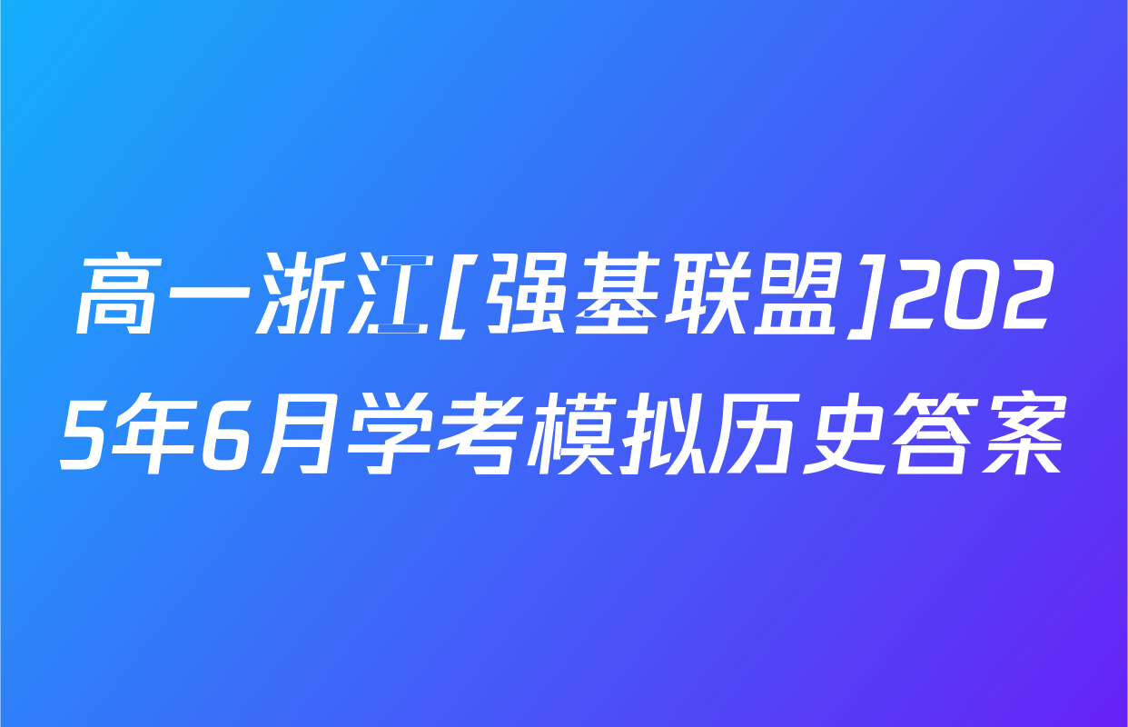 高一浙江[强基联盟]2025年6月学考模拟历史答案