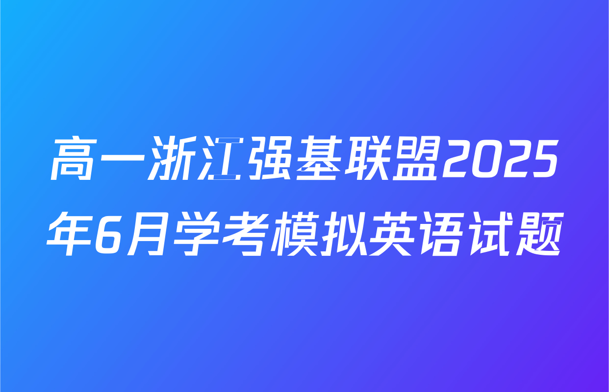 高一浙江强基联盟2025年6月学考模拟英语试题