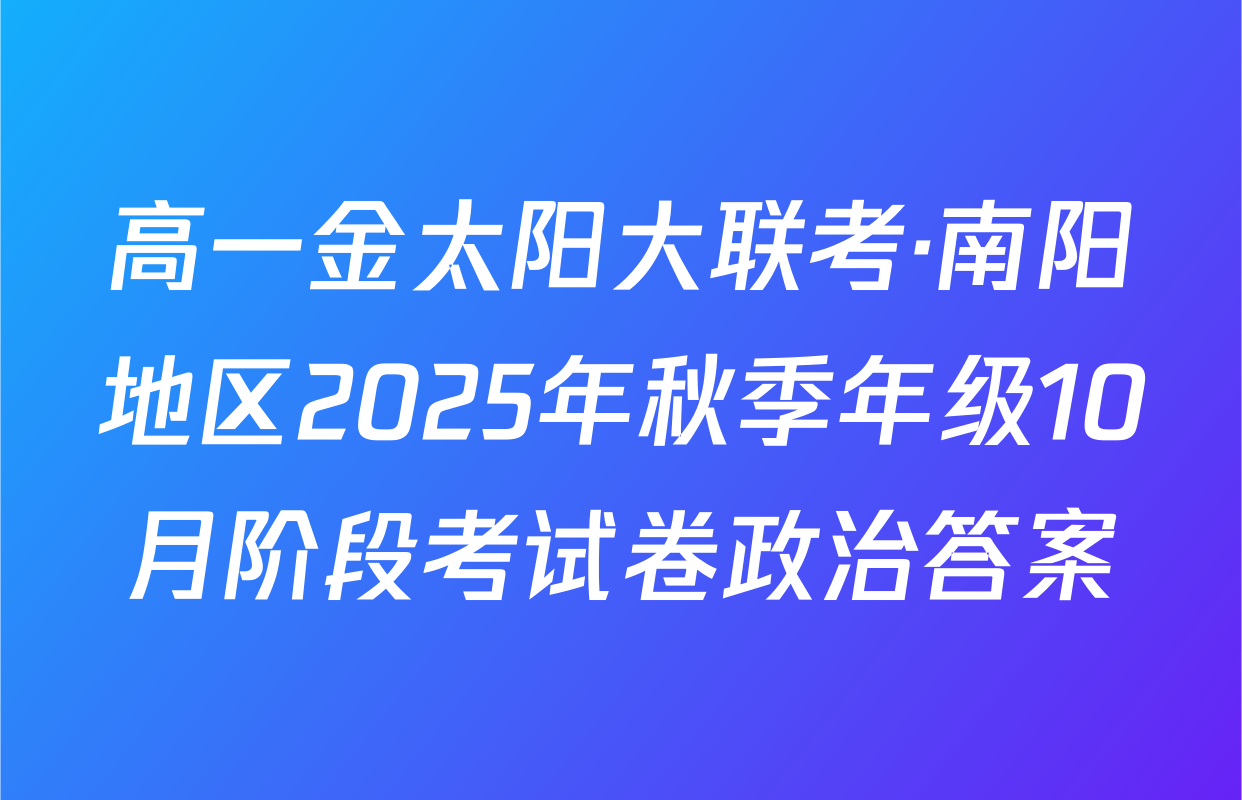 高一金太阳大联考·南阳地区2025年秋季年级10月阶段考试卷政治答案