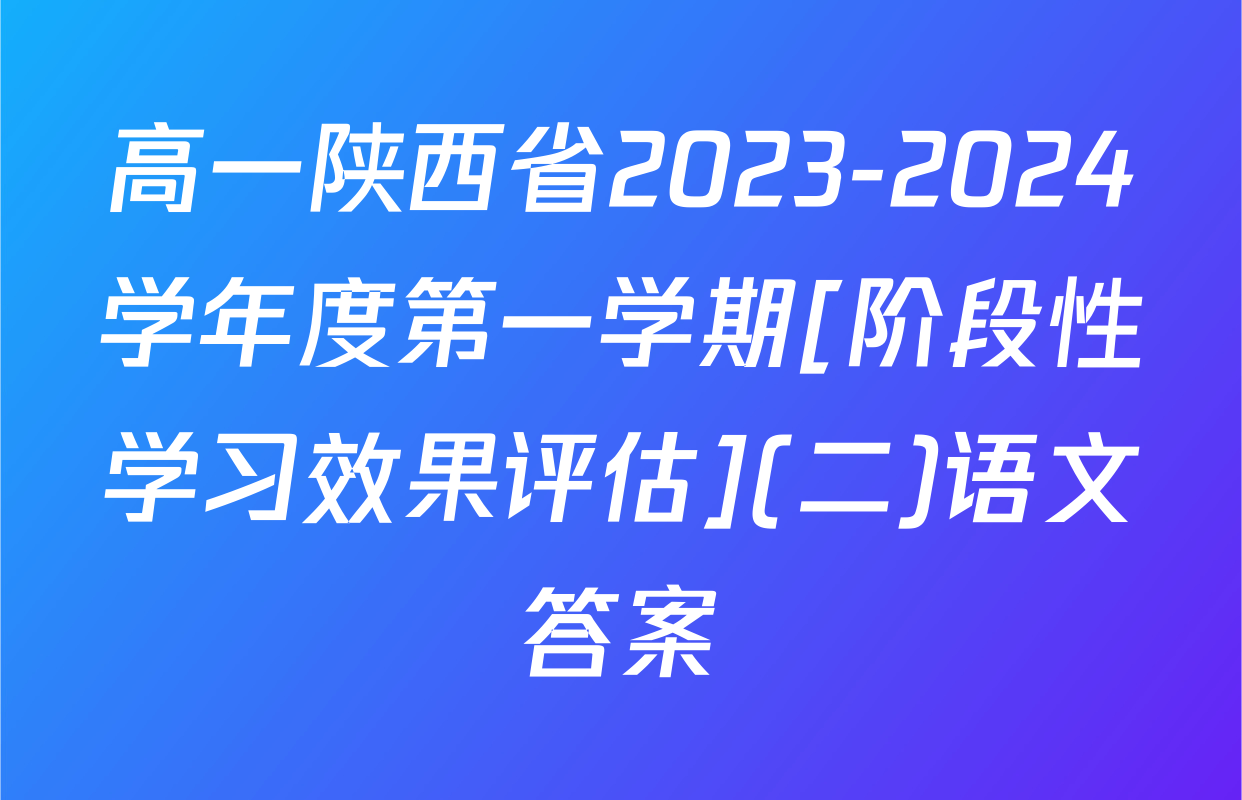 高一陕西省2023-2024学年度第一学期[阶段性学习效果评估](二)语文答案