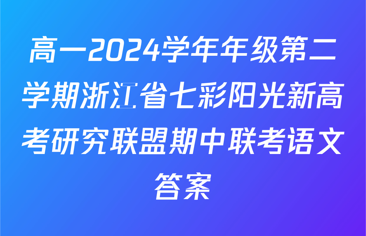 高一2024学年年级第二学期浙江省七彩阳光新高考研究联盟期中联考语文答案