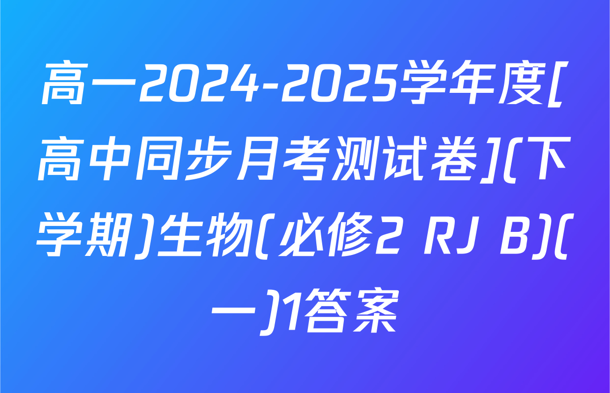 高一2024-2025学年度[高中同步月考测试卷](下学期)生物(必修2 RJ B)(一)1答案