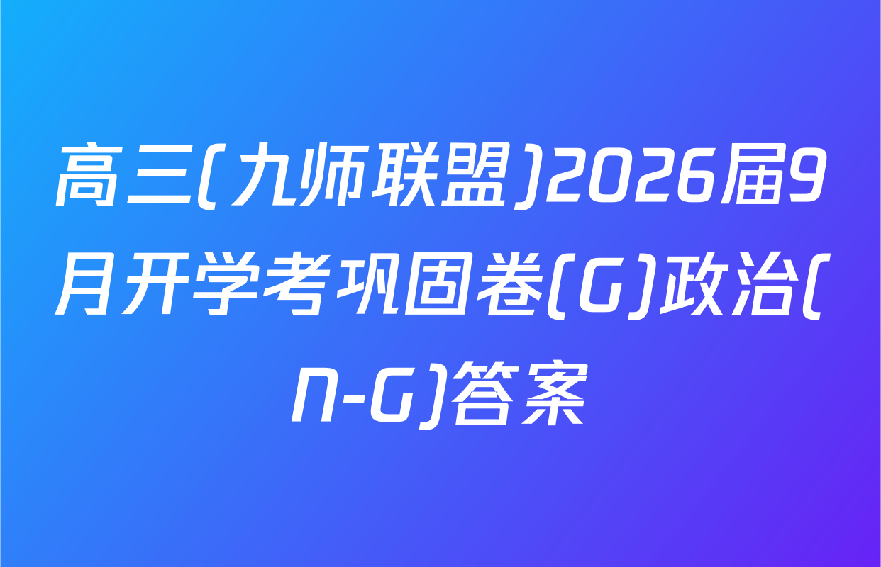 高三(九师联盟)2026届9月开学考巩固卷(G)政治(N-G)答案