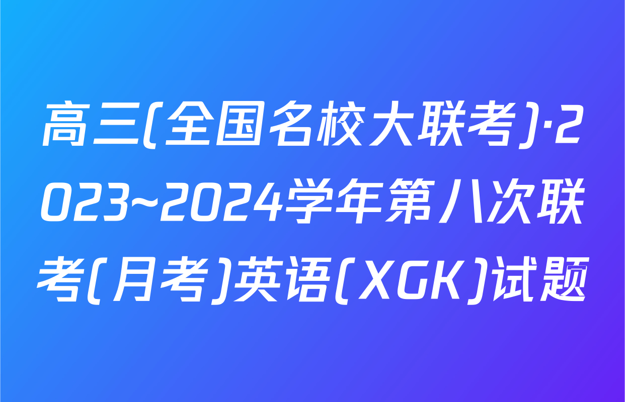 高三(全国名校大联考)·2023~2024学年第八次联考(月考)英语(XGK)试题