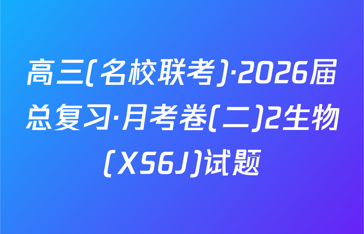 高三(名校联考)·2026届总复习·月考卷(二)2生物(XS6J)试题