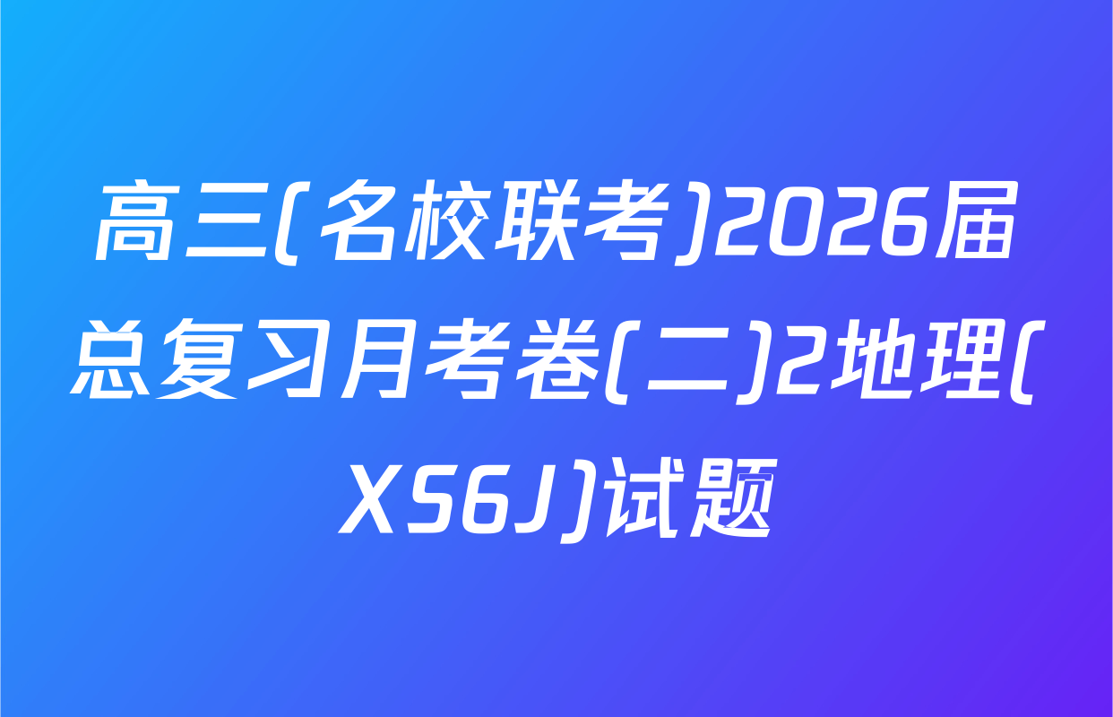 高三(名校联考)2026届总复习月考卷(二)2地理(XS6J)试题