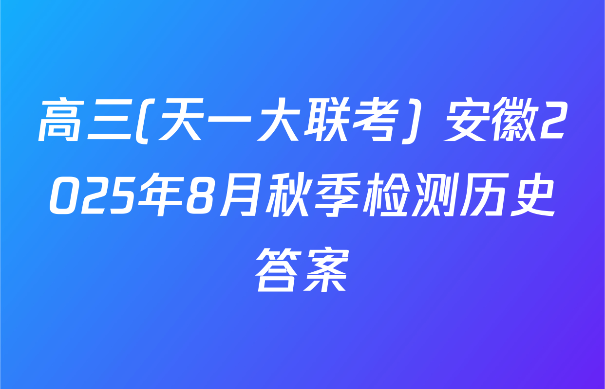 高三(天一大联考) 安徽2025年8月秋季检测历史答案
