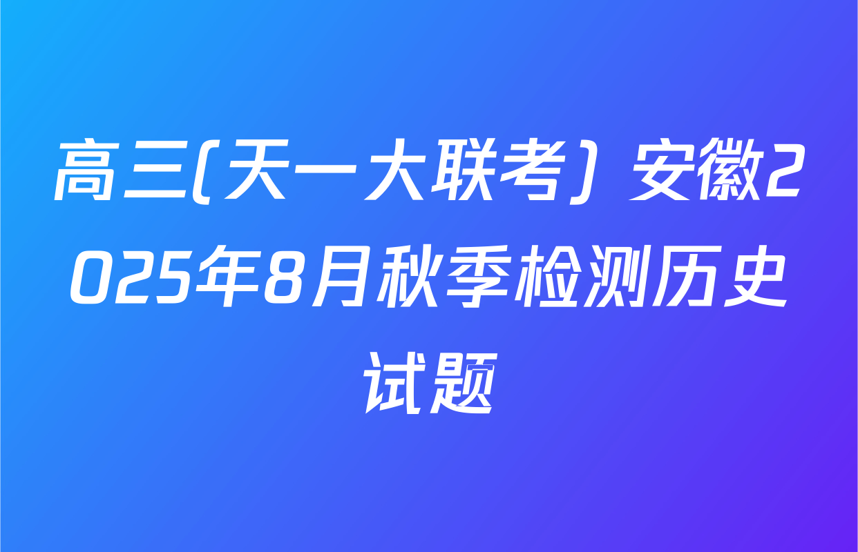 高三(天一大联考) 安徽2025年8月秋季检测历史试题