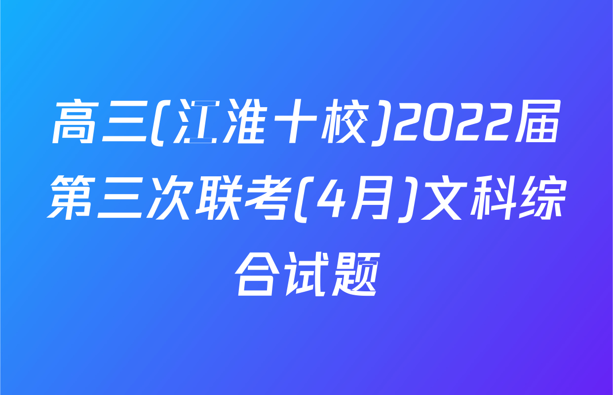 高三(江淮十校)2022届第三次联考(4月)文科综合试题