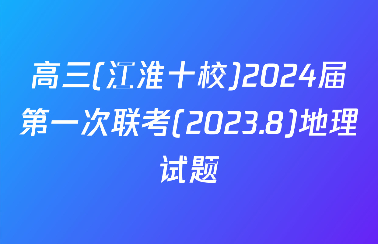 高三(江淮十校)2024届第一次联考(2023.8)地理试题