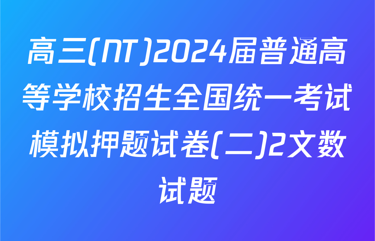 高三(NT)2024届普通高等学校招生全国统一考试模拟押题试卷(二)2文数试题