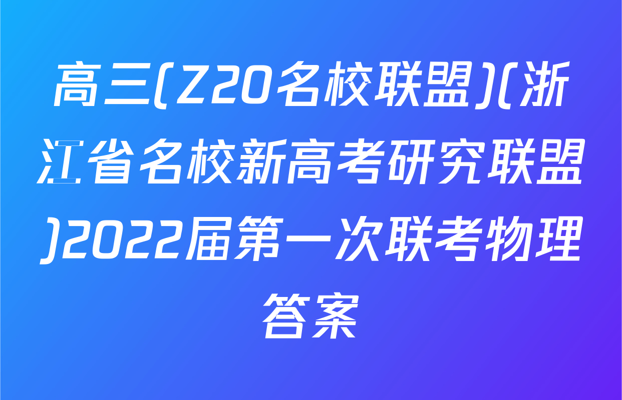 高三(Z20名校联盟)(浙江省名校新高考研究联盟)2022届第一次联考物理答案