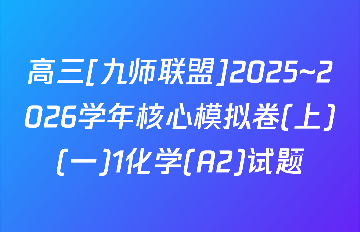 高三[九师联盟]2025~2026学年核心模拟卷(上)(一)1化学(A2)试题