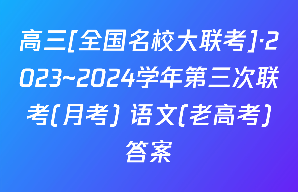 高三[全国名校大联考]·2023~2024学年第三次联考(月考) 语文(老高考)答案