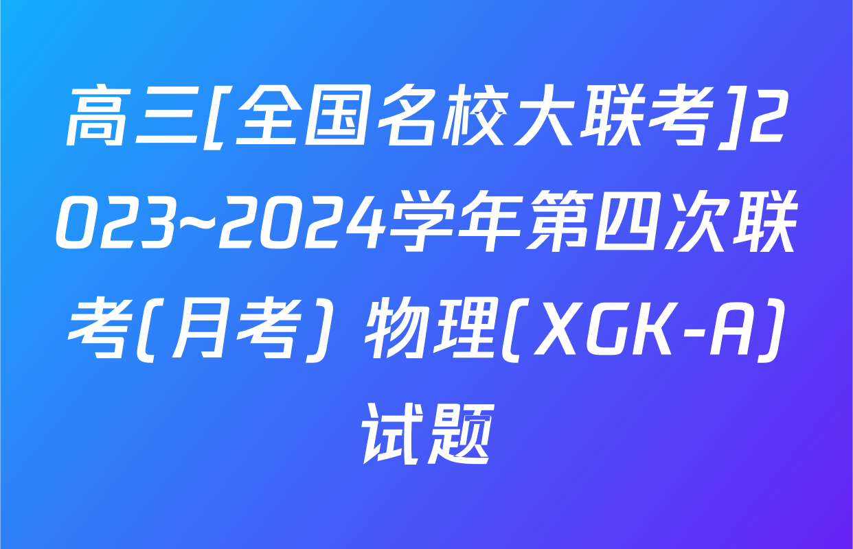 高三[全国名校大联考]2023~2024学年第四次联考(月考) 物理(XGK-A)试题