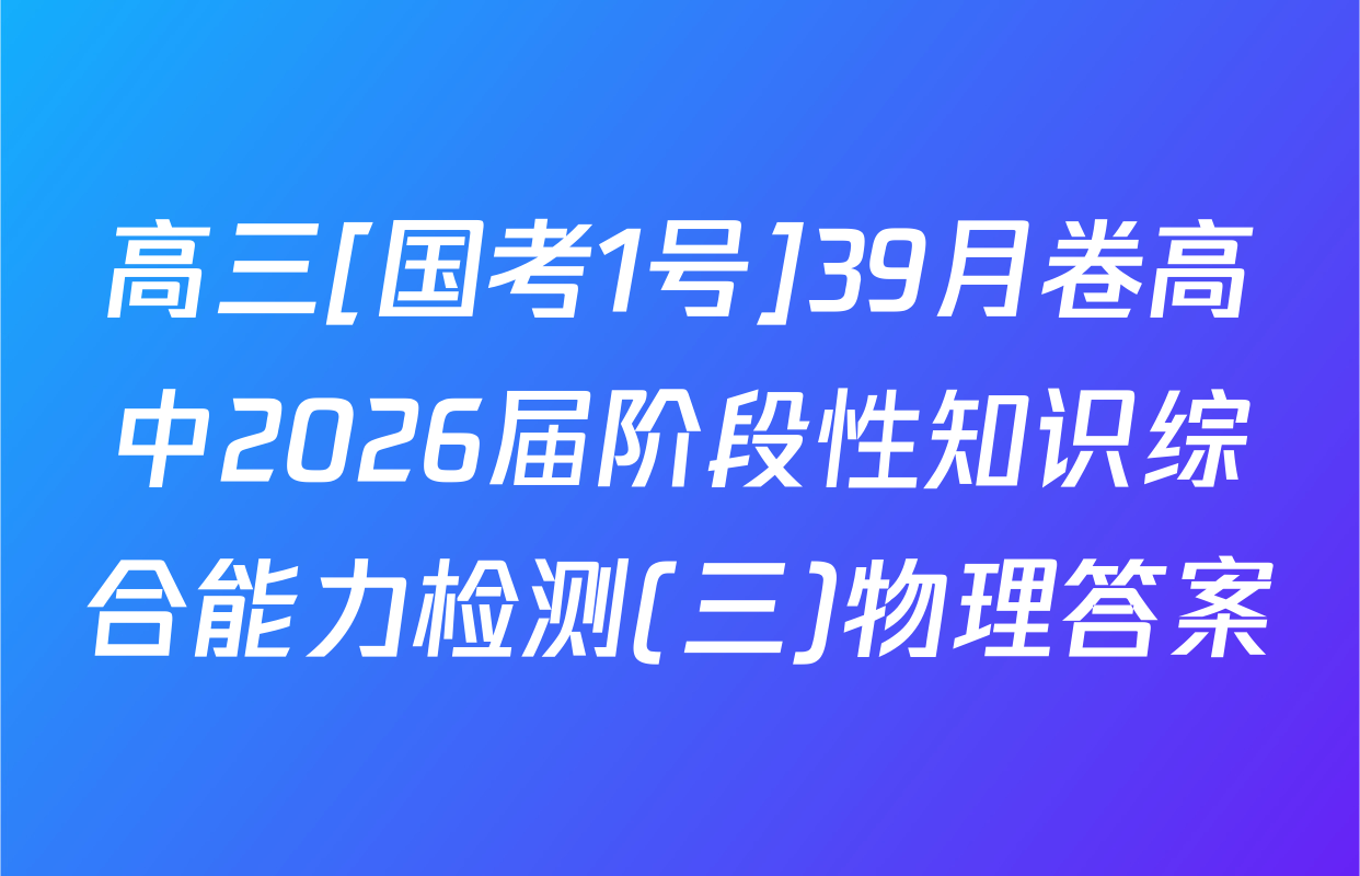 高三[国考1号]39月卷高中2026届阶段性知识综合能力检测(三)物理答案