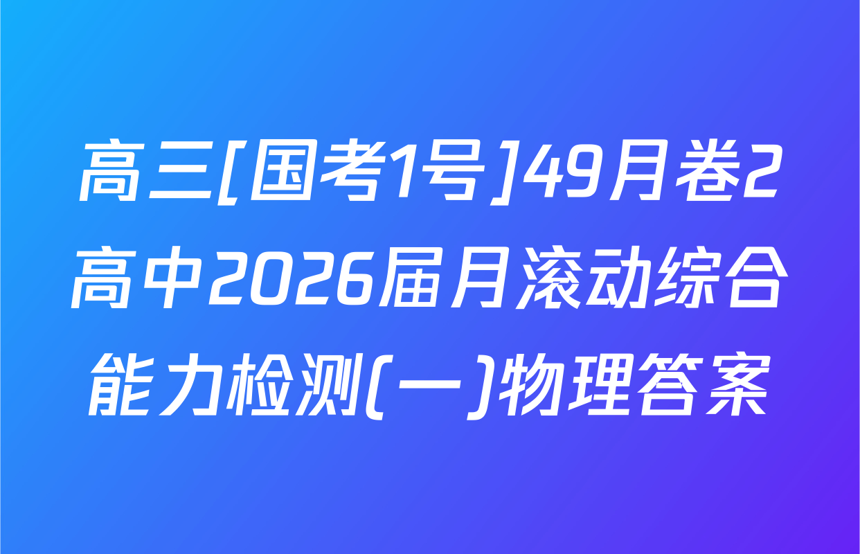 高三[国考1号]49月卷2高中2026届月滚动综合能力检测(一)物理答案