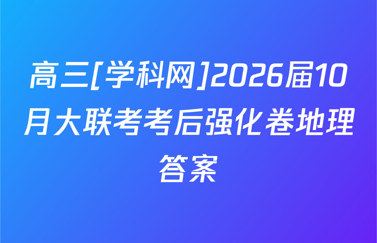 高三[学科网]2026届10月大联考考后强化卷地理答案
