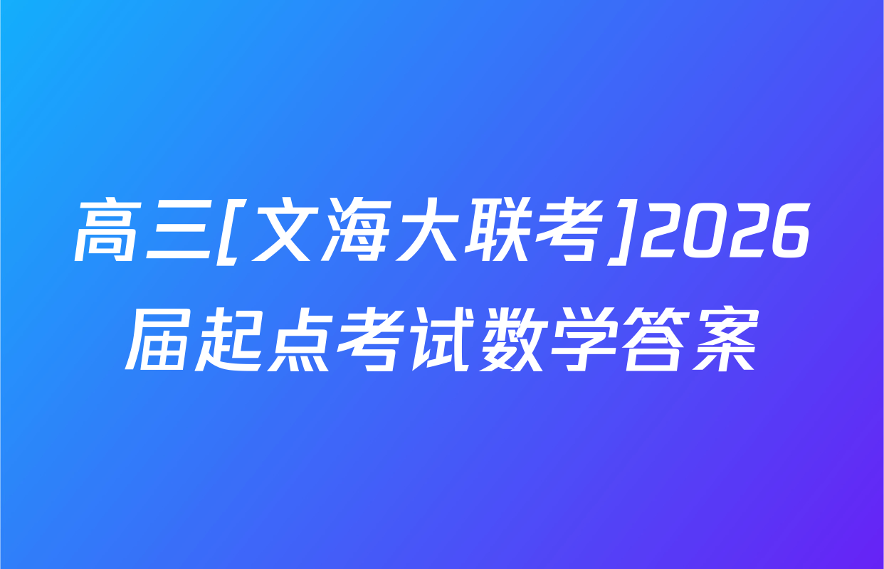 高三[文海大联考]2026届起点考试数学答案