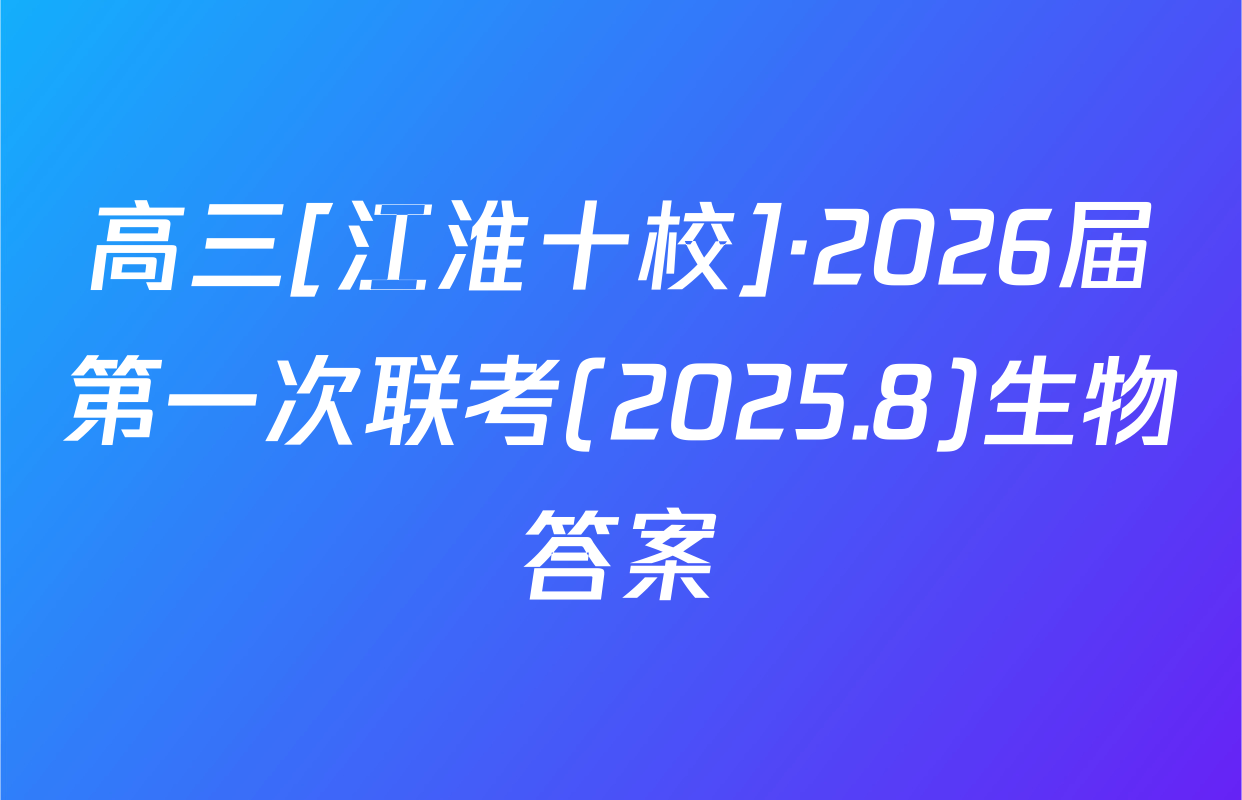 高三[江淮十校]·2026届第一次联考(2025.8)生物答案