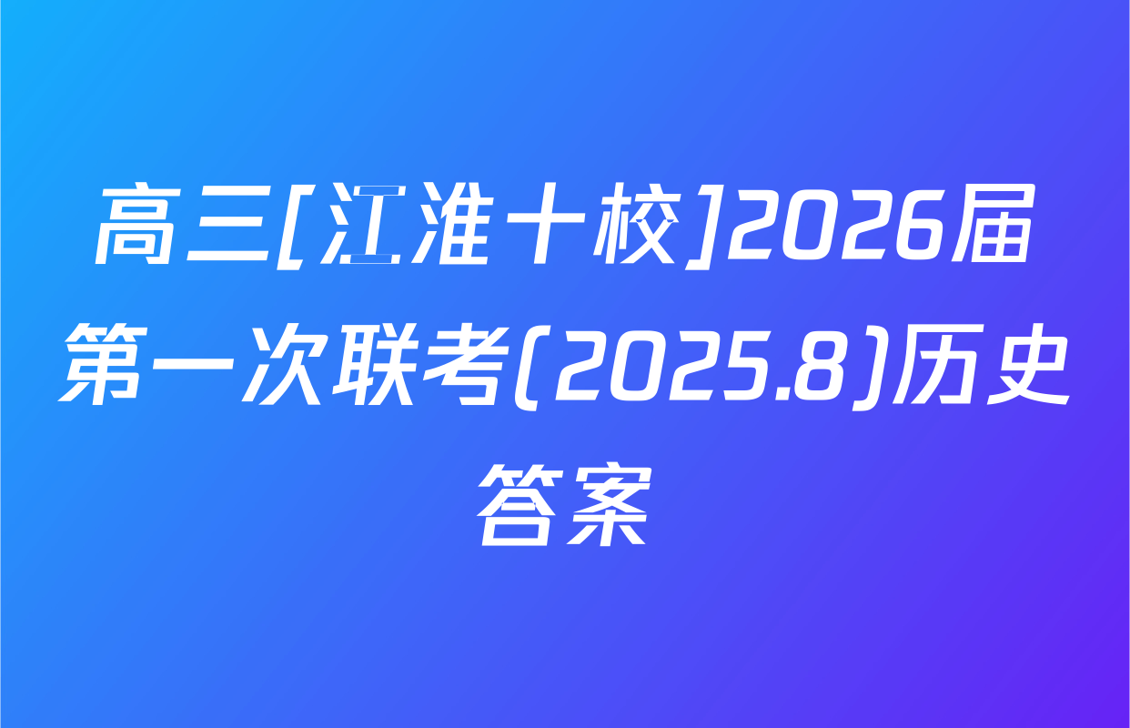 高三[江淮十校]2026届第一次联考(2025.8)历史答案