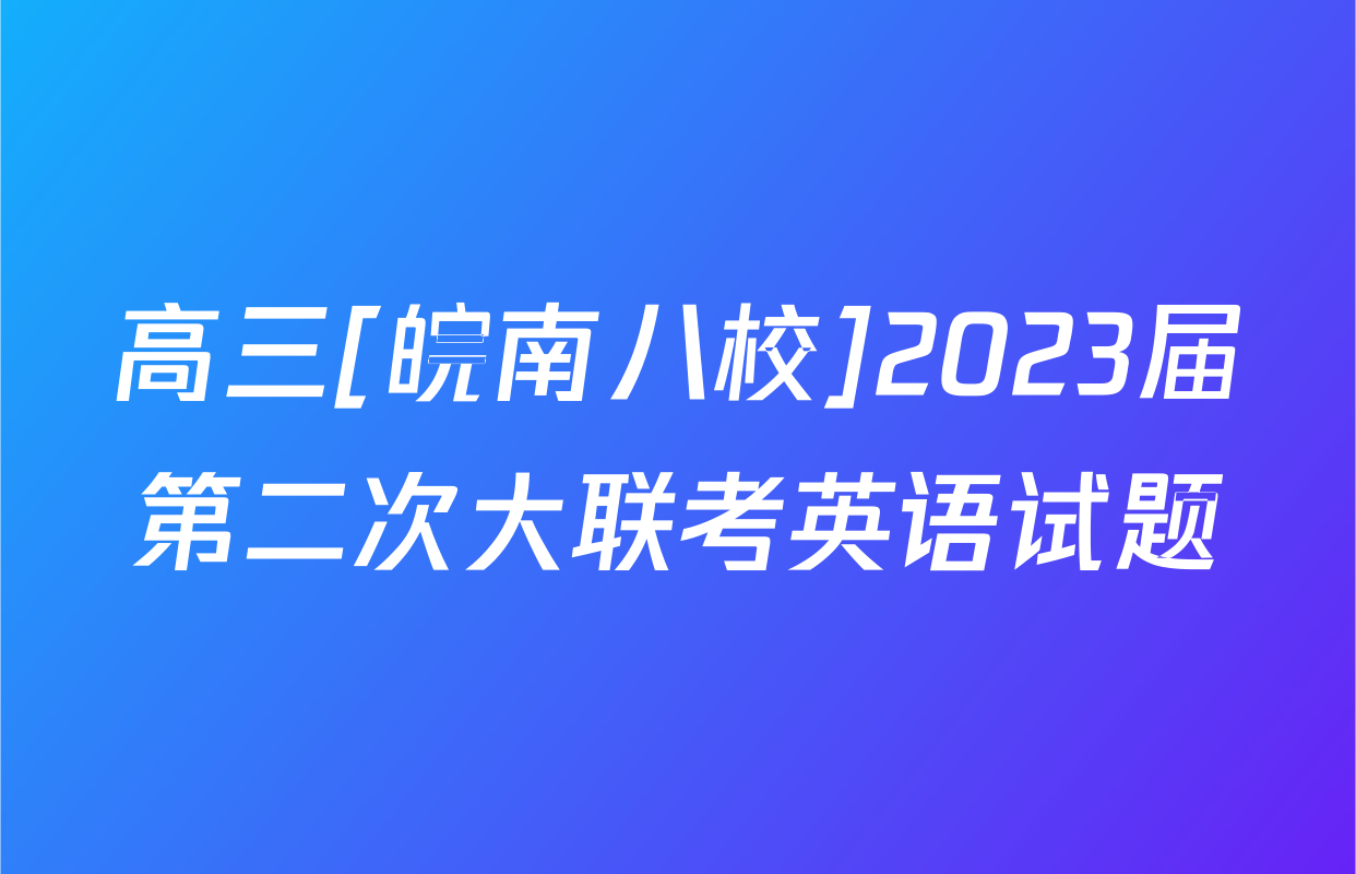 高三[皖南八校]2023届第二次大联考英语试题