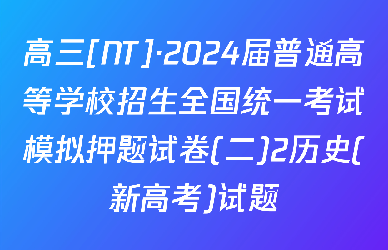 高三[NT]·2024届普通高等学校招生全国统一考试模拟押题试卷(二)2历史(新高考)试题