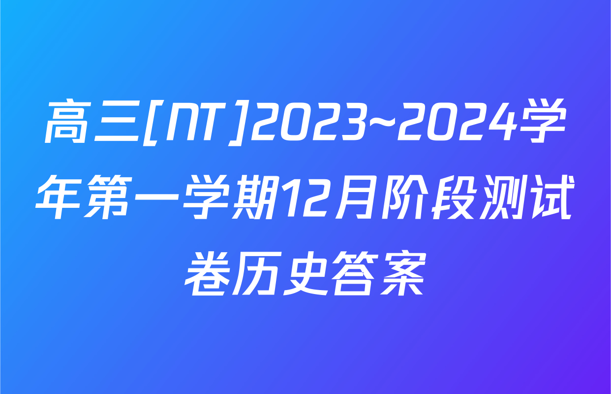 高三[NT]2023~2024学年第一学期12月阶段测试卷历史答案