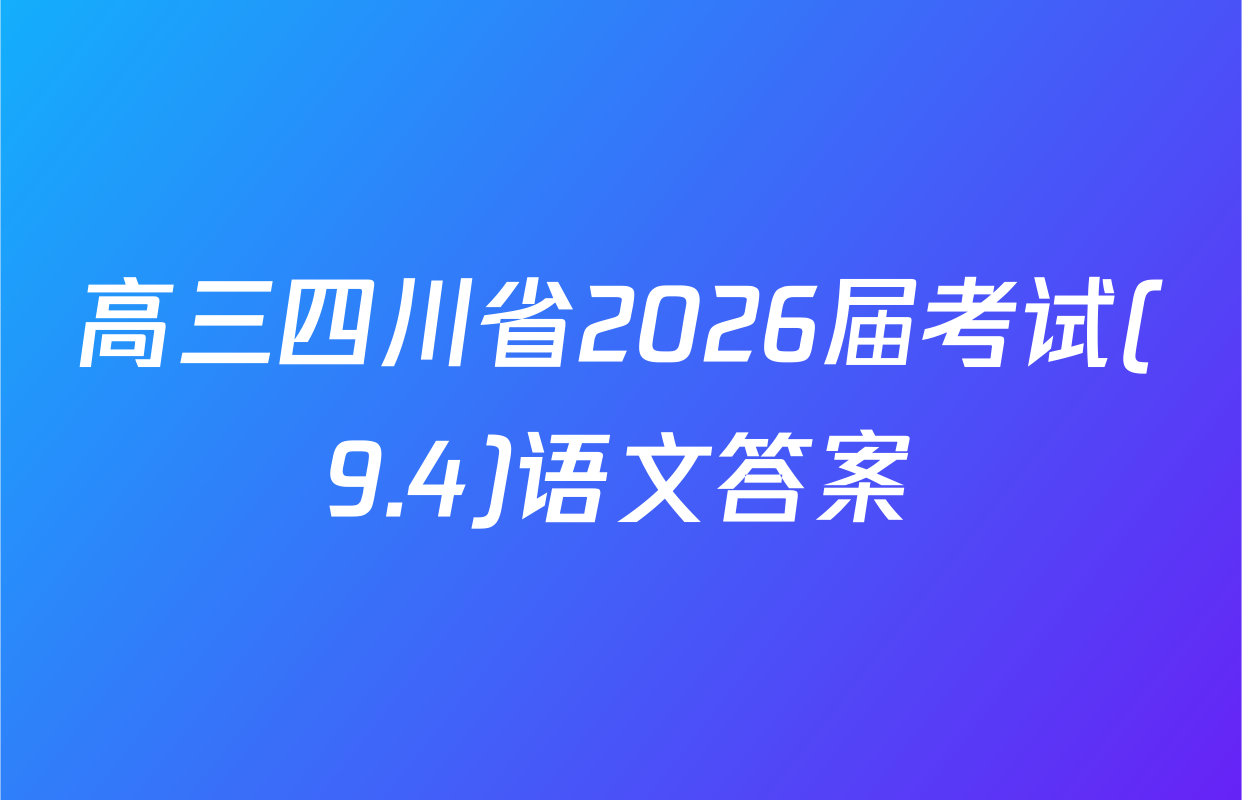 高三四川省2026届考试(9.4)语文答案