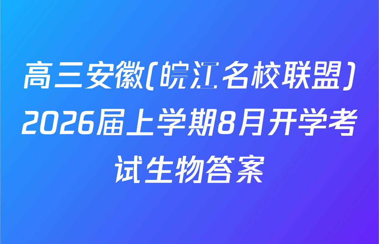 高三安徽(皖江名校联盟)2026届上学期8月开学考试生物答案