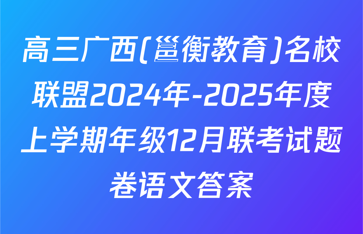 高三广西(邕衡教育)名校联盟2024年-2025年度上学期年级12月联考试题卷语文答案