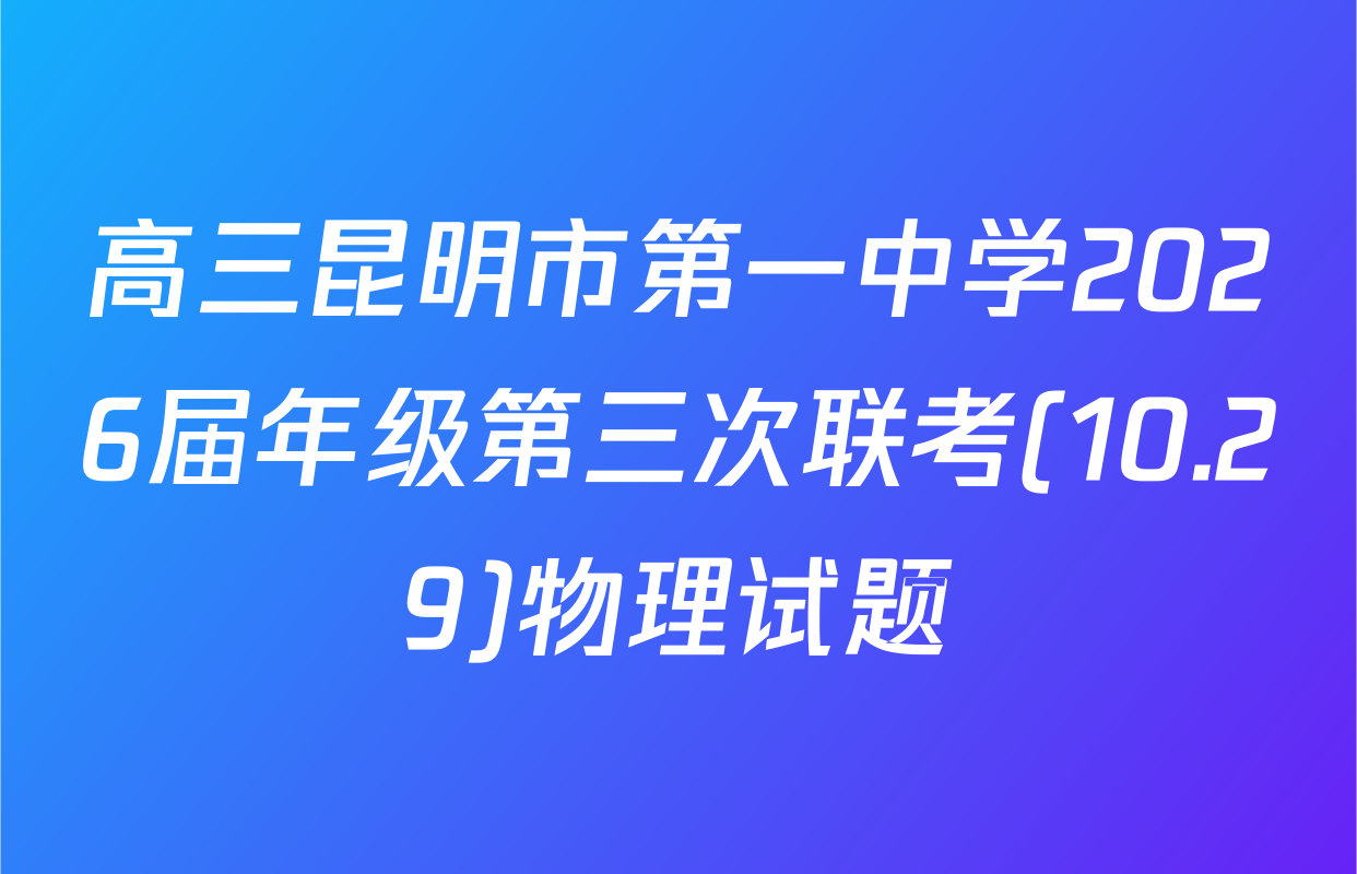高三昆明市第一中学2026届年级第三次联考(10.29)物理试题