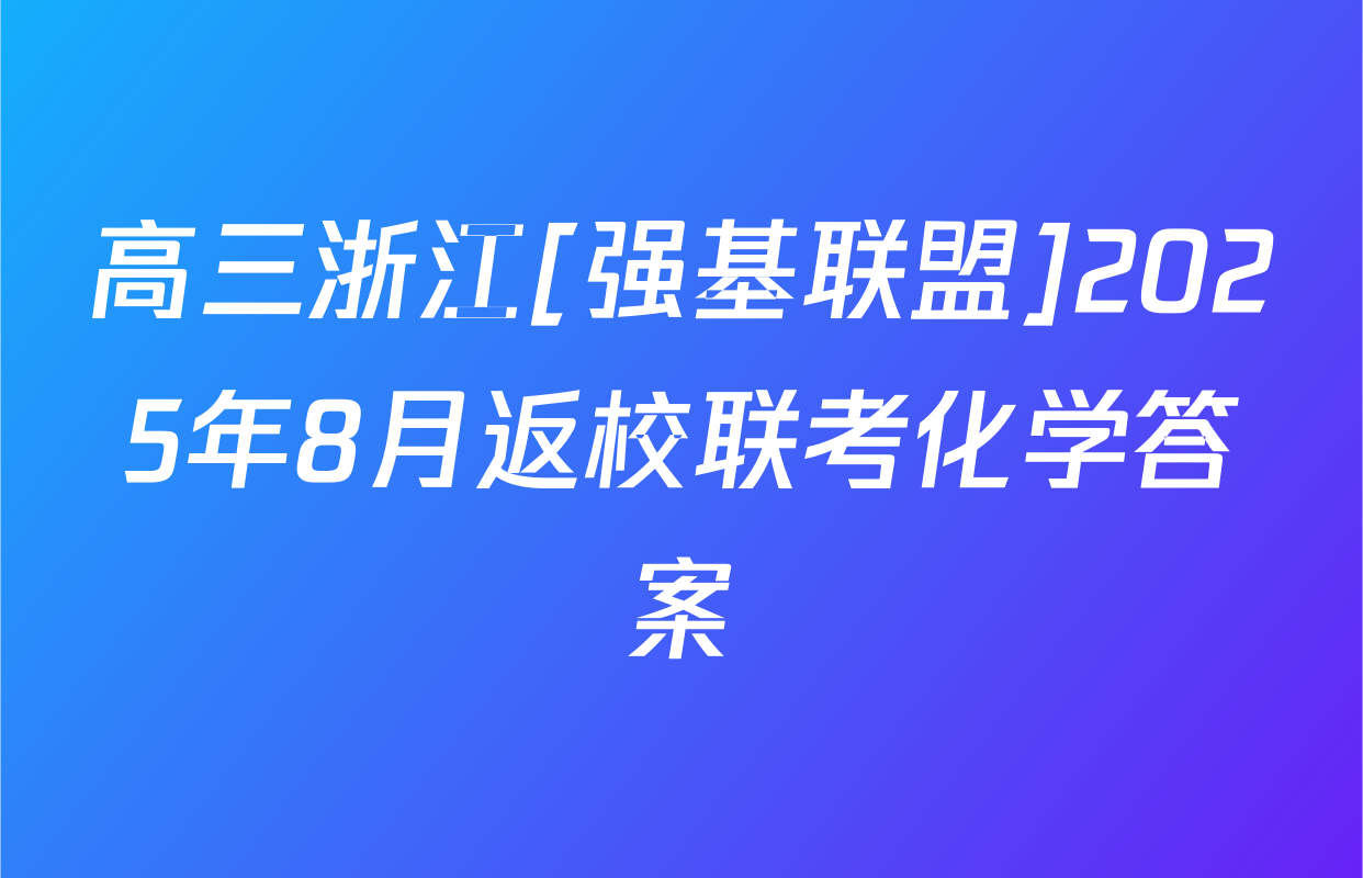 高三浙江[强基联盟]2025年8月返校联考化学答案