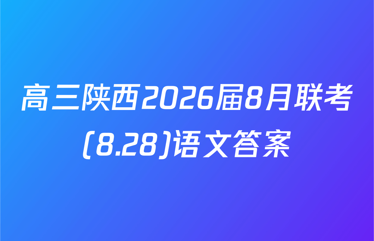 高三陕西2026届8月联考(8.28)语文答案