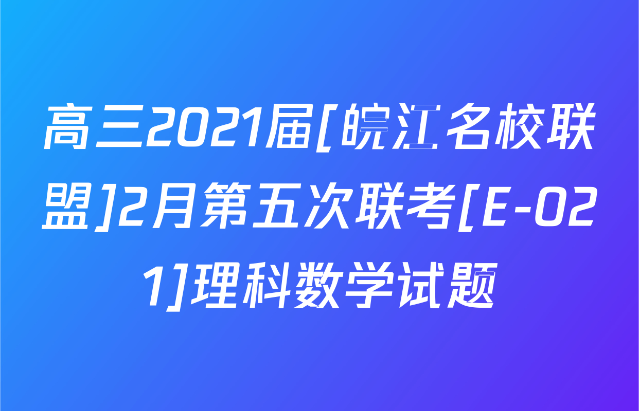 高三2021届[皖江名校联盟]2月第五次联考[E-021]理科数学试题
