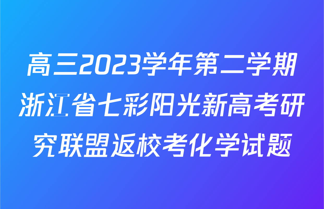 高三2023学年第二学期浙江省七彩阳光新高考研究联盟返校考化学试题