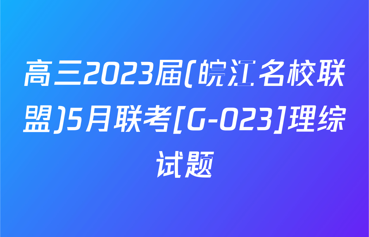 高三2023届(皖江名校联盟)5月联考[G-023]理综试题