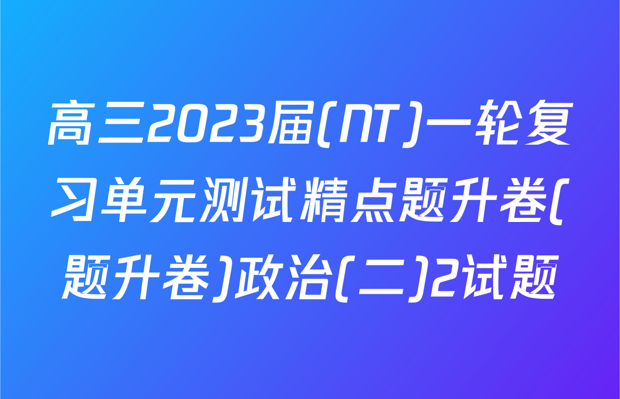 高三2023届(NT)一轮复习单元测试精点题升卷(题升卷)政治(二)2试题