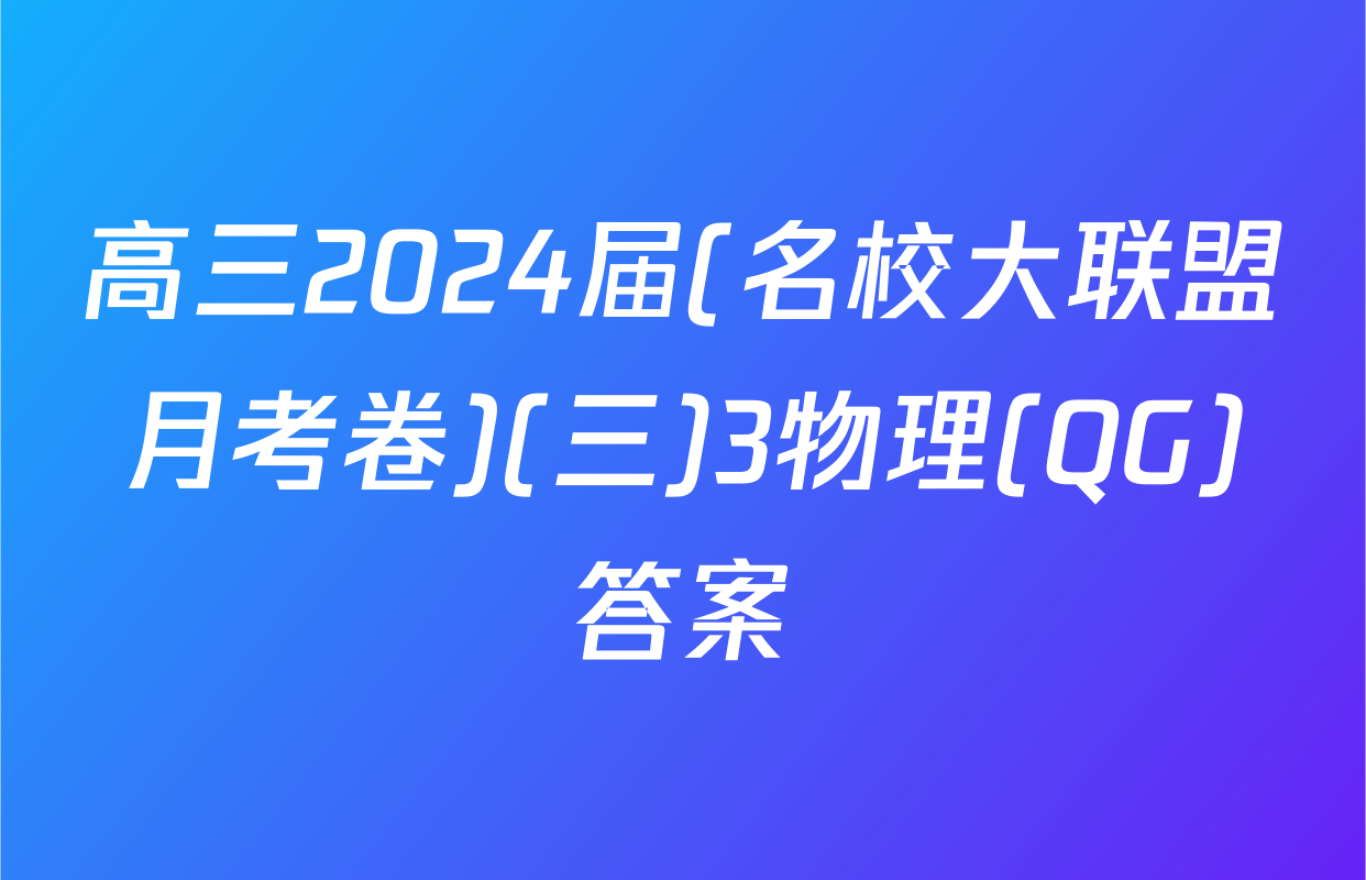 高三2024届(名校大联盟月考卷)(三)3物理(QG)答案