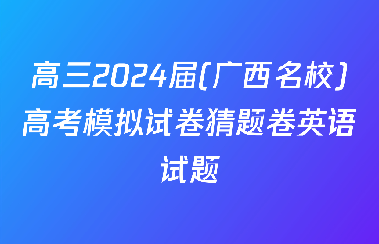 高三2024届(广西名校)高考模拟试卷猜题卷英语试题