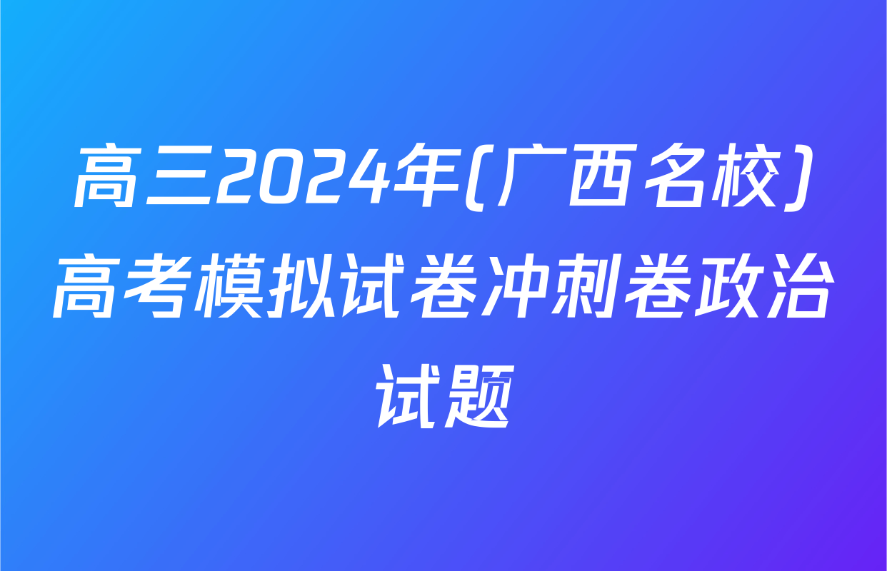高三2024年(广西名校)高考模拟试卷冲刺卷政治试题