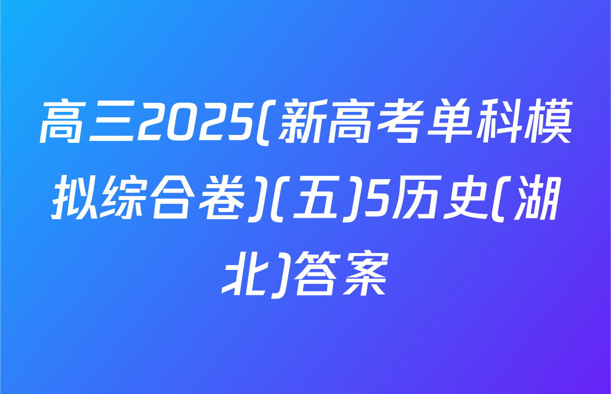 高三2025(新高考单科模拟综合卷)(五)5历史(湖北)答案