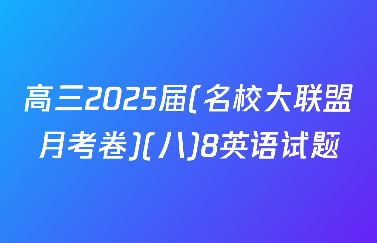 高三2025届(名校大联盟月考卷)(八)8英语试题
