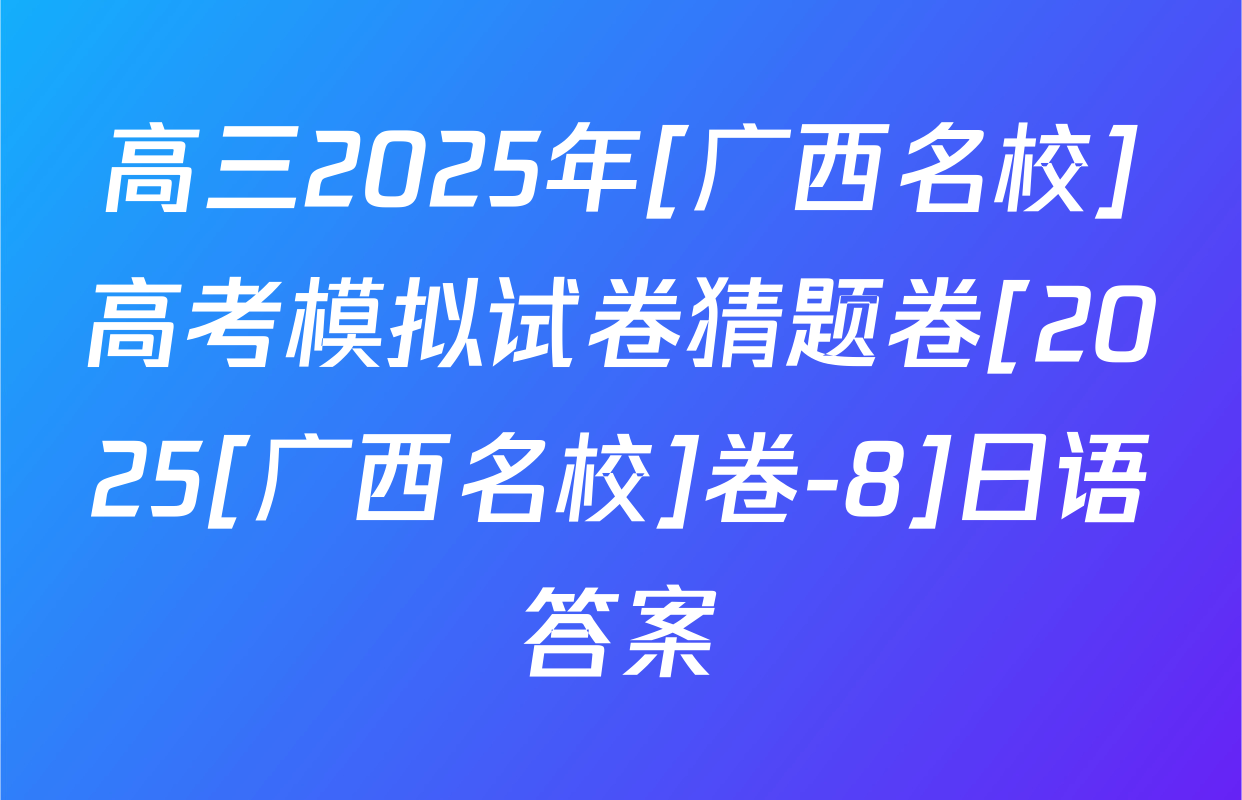 高三2025年[广西名校]高考模拟试卷猜题卷[2025[广西名校]卷-8]日语答案