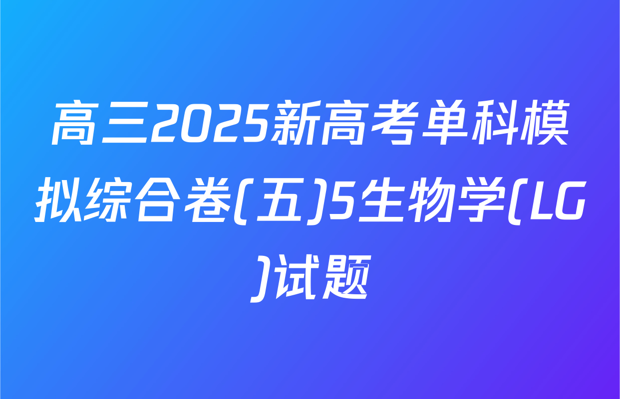 高三2025新高考单科模拟综合卷(五)5生物学(LG)试题