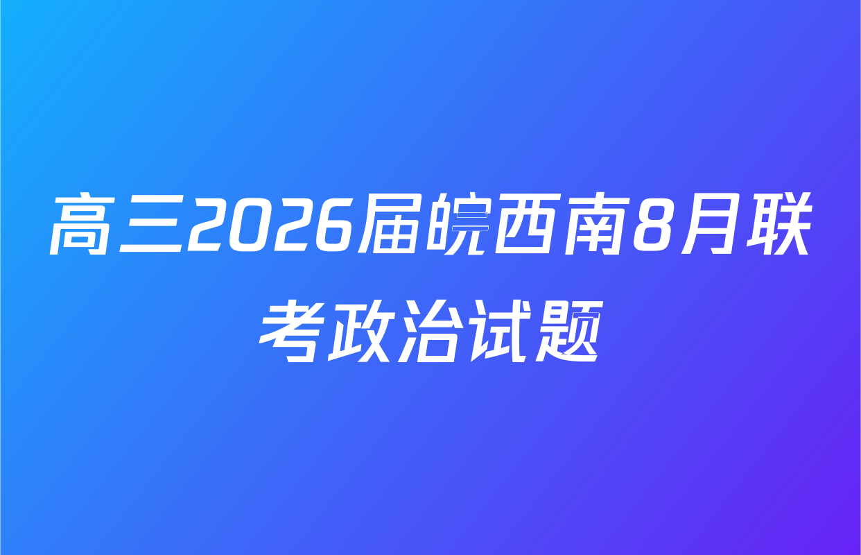 高三2026届皖西南8月联考政治试题