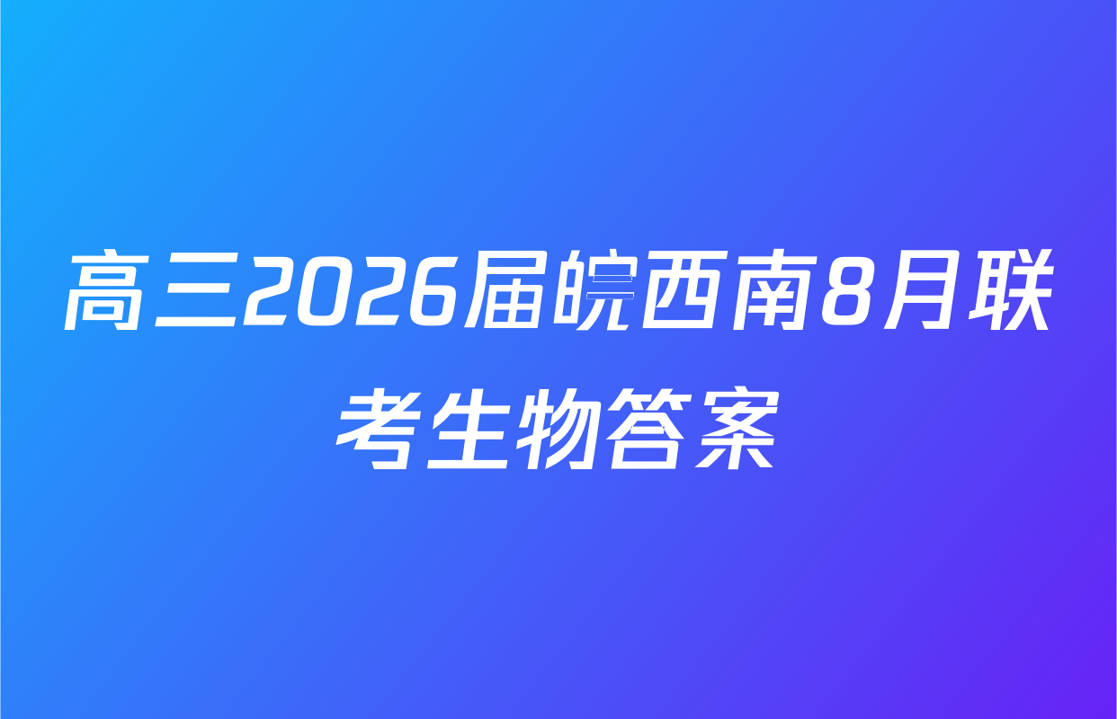 高三2026届皖西南8月联考生物答案