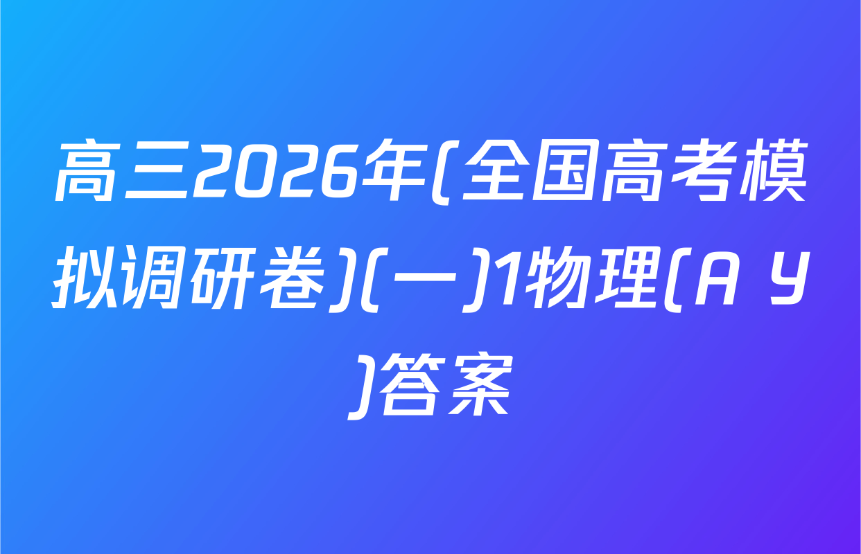 高三2026年(全国高考模拟调研卷)(一)1物理(A Y)答案