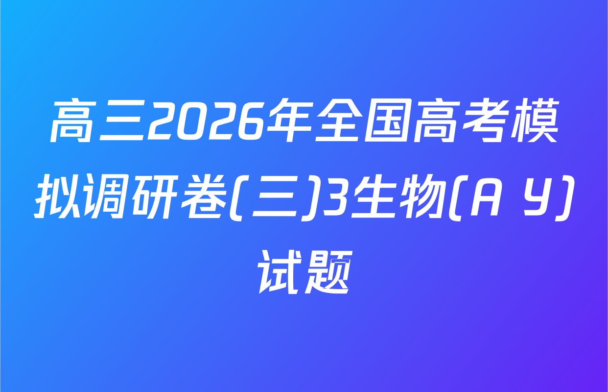 高三2026年全国高考模拟调研卷(三)3生物(A Y)试题