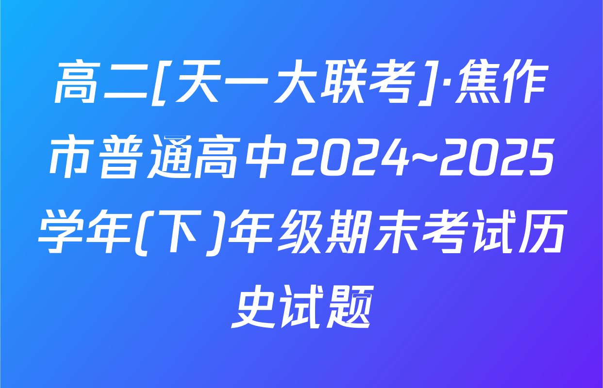 高二[天一大联考]·焦作市普通高中2024~2025学年(下)年级期末考试历史试题
